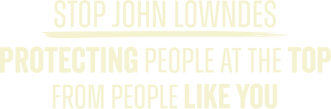 Stop John Lowndes: Protecting People at the Top from People Like You